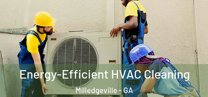  Energy-Efficient HVAC Cleaning Milledgeville - GA